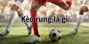 Kèo rung là gì mà hấp dẫn người chơi